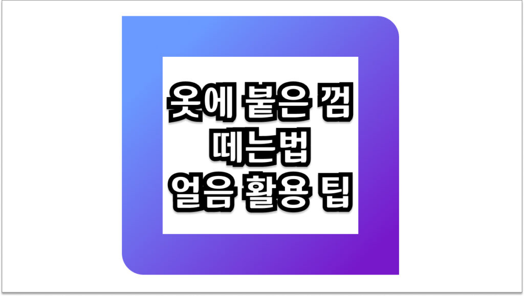 옷에 붙은 껌 떼는법 얼음 활용! 깔끔하게 제거하는 생활 팁