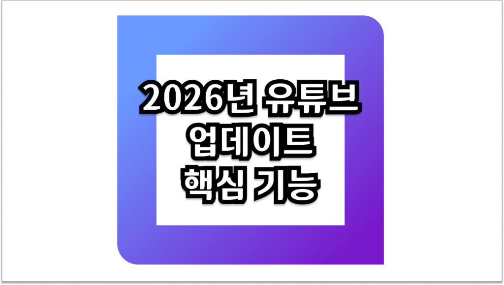2026년 유튜브 업데이트 핵심 기능 및 변화된 점 총정리