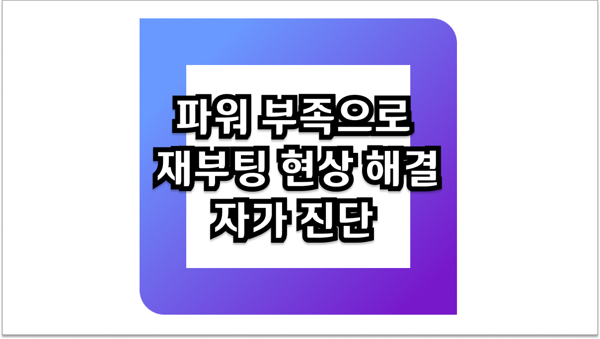 파워 부족으로 재부팅 현상 해결 및 파워서플라이 자가 진단 방법