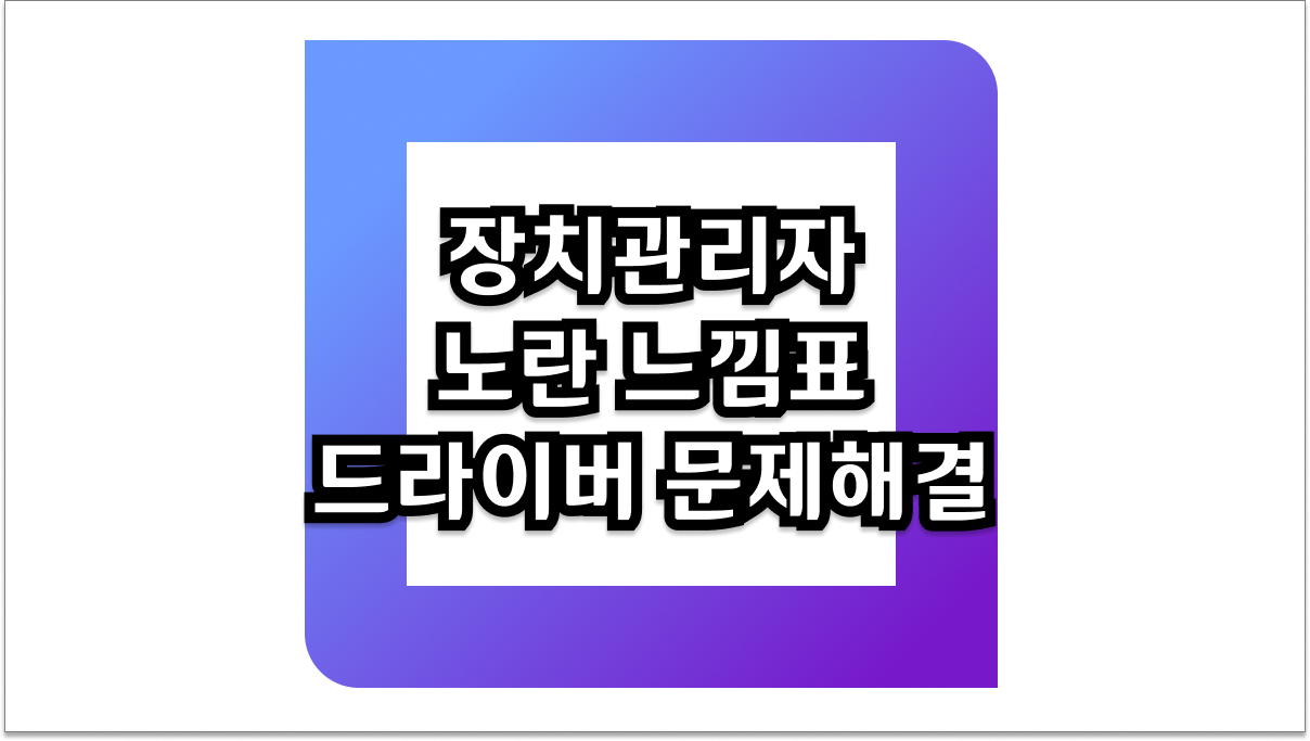 장치관리자 노란 느낌표 드라이버 문제 해결